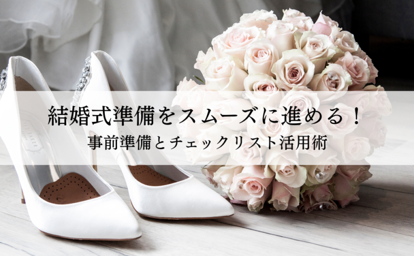 結婚式準備をスムーズに進める！事前準備とチェックリスト活用術